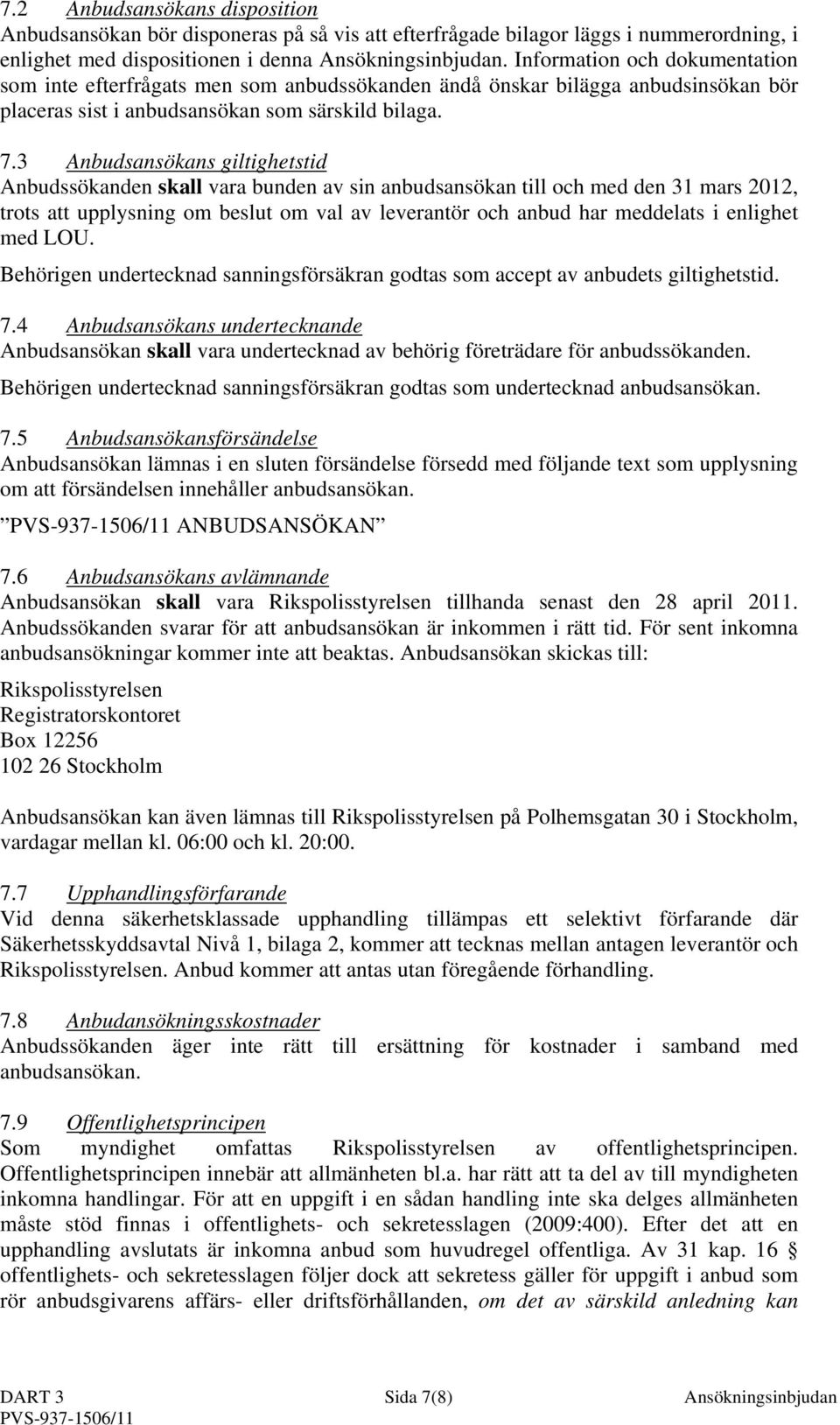 3 Anbudsansökans giltighetstid Anbudssökanden skall vara bunden av sin anbudsansökan till och med den 31 mars 2012, trots att upplysning om beslut om val av leverantör och anbud har meddelats i