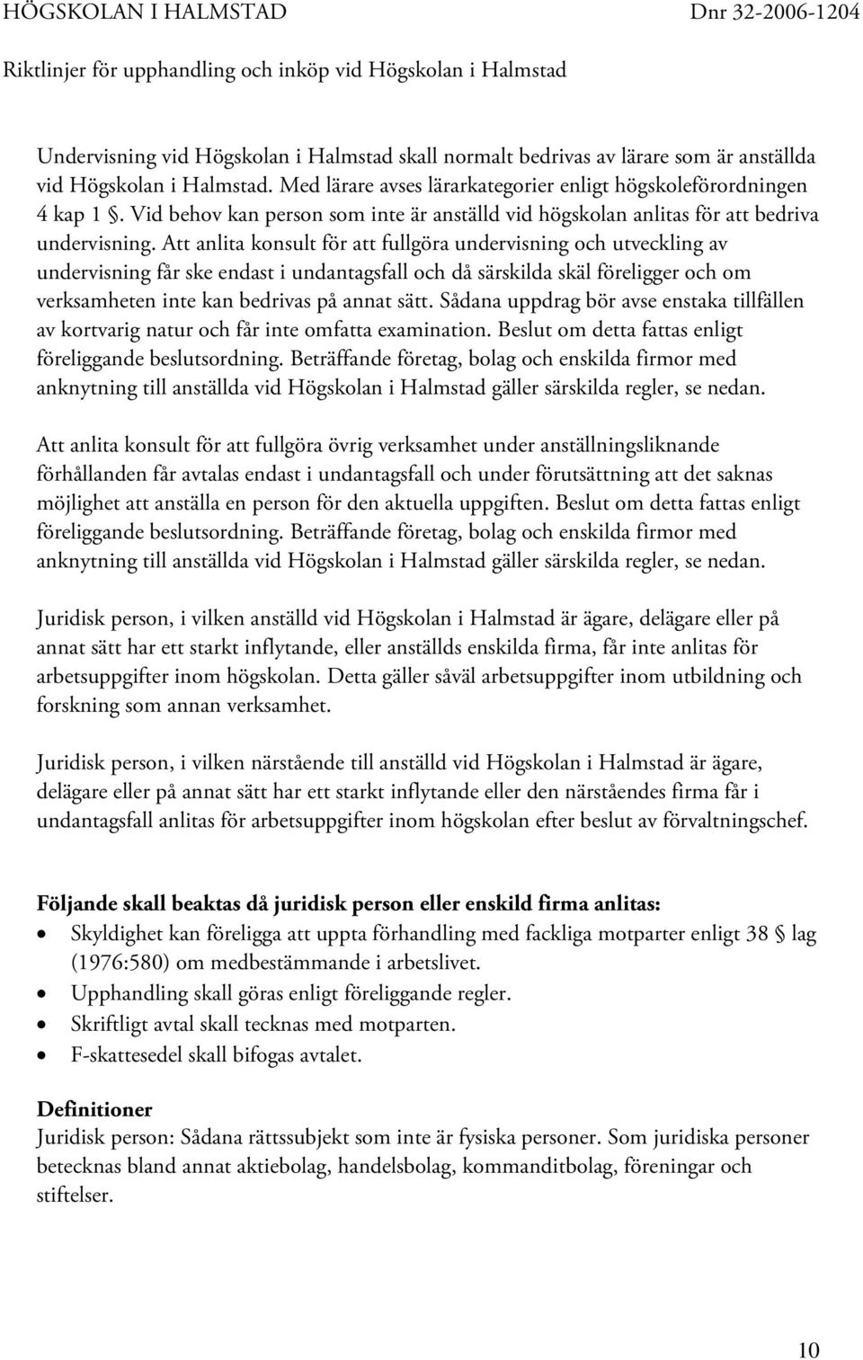 Att anlita konsult för att fullgöra undervisning och utveckling av undervisning får ske endast i undantagsfall och då särskilda skäl föreligger och om verksamheten inte kan bedrivas på annat sätt.