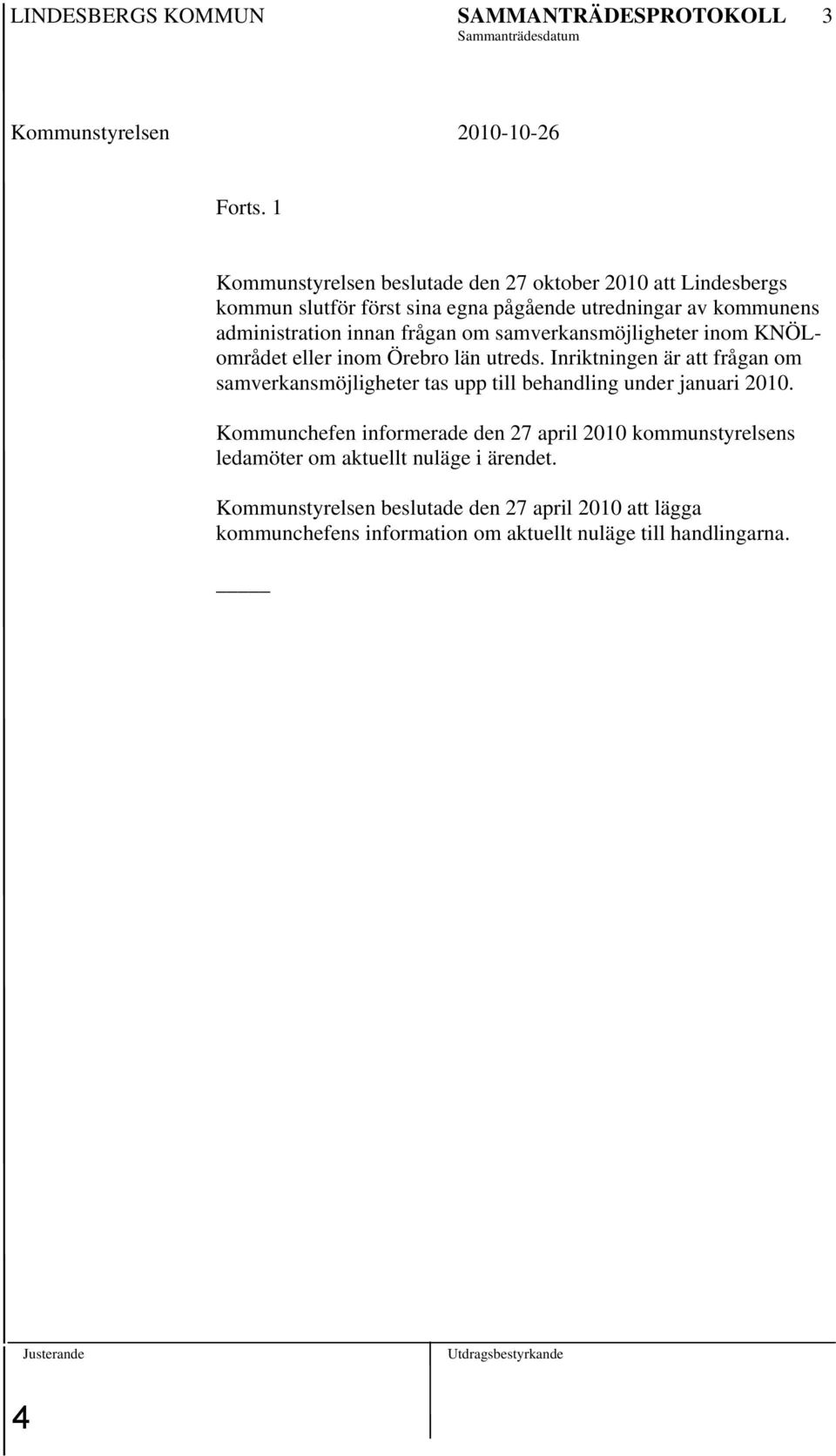 samverkansmöjligheter inom KNÖLområdet eller inom Örebro län utreds. Inriktningen är att frågan om samverkansmöjligheter tas upp till behandling under januari 2010.