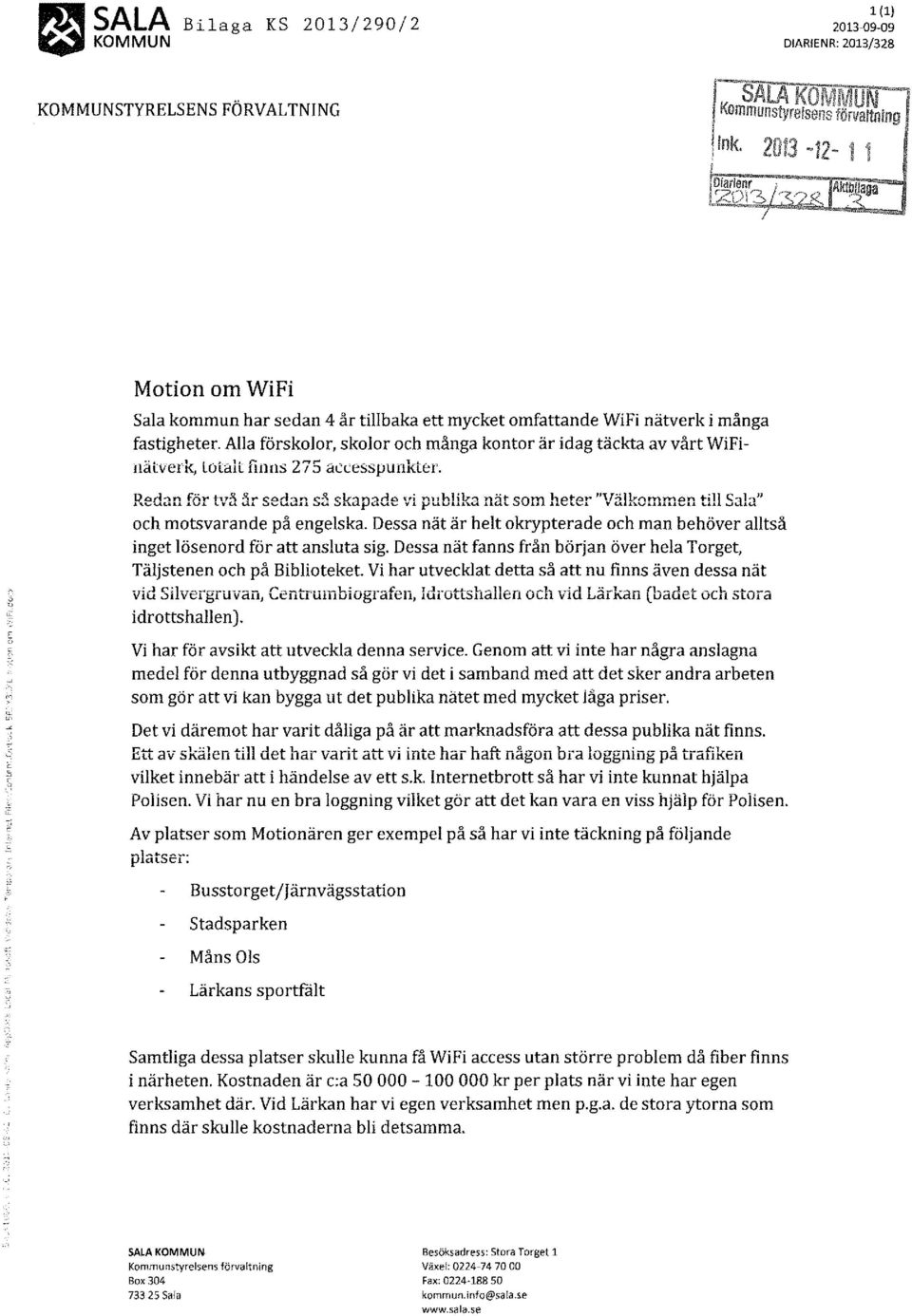 ! skapade vi publika nät som heter "Välkommen till Sala" och motsvarande på engelska. Dessa nät är helt o krypterade och man behöver alltså inget lösenord för att ansluta sig.