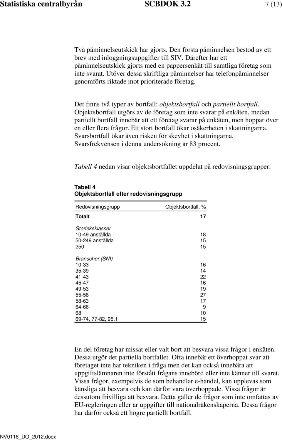 Det finns två typer av bortfall: objektsbortfall och partiellt bortfall.