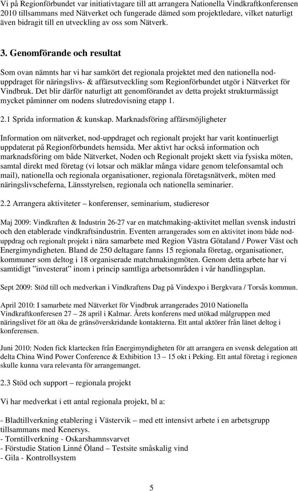 Genomförande och resultat Som ovan nämnts har vi har samkört det regionala projektet med den nationella noduppdraget för näringslivs- & affärsutveckling som Regionförbundet utgör i Nätverket för