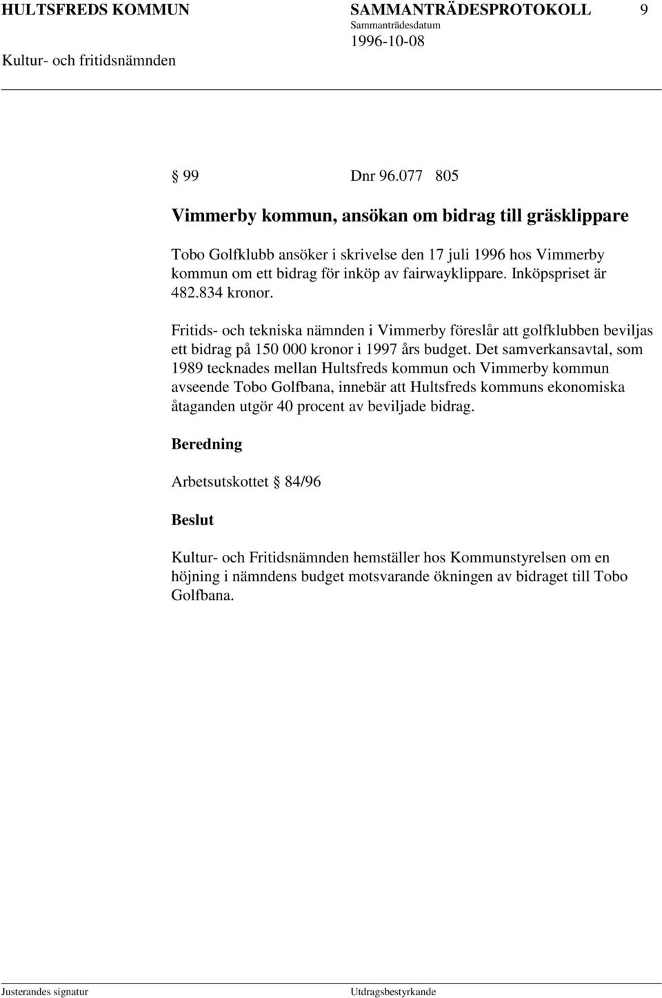 Inköpspriset är 482.834 kronor. Fritids- och tekniska nämnden i Vimmerby föreslår att golfklubben beviljas ett bidrag på 150 000 kronor i 1997 års budget.