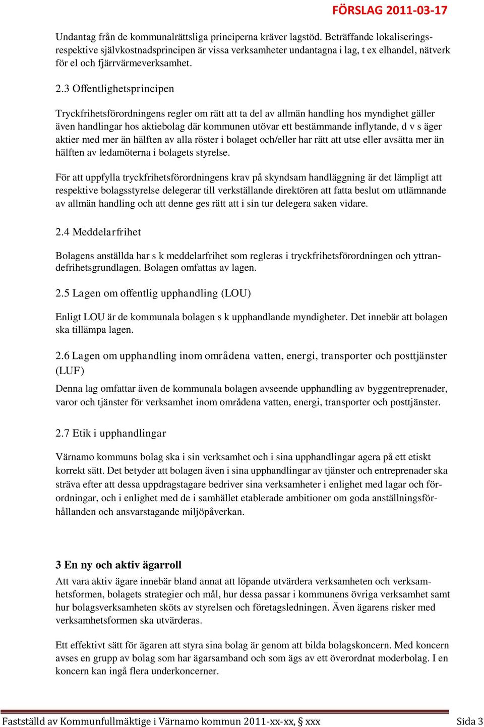 3 Offentlighetsprincipen Tryckfrihetsförordningens regler om rätt att ta del av allmän handling hos myndighet gäller även handlingar hos aktiebolag där kommunen utövar ett bestämmande inflytande, d v