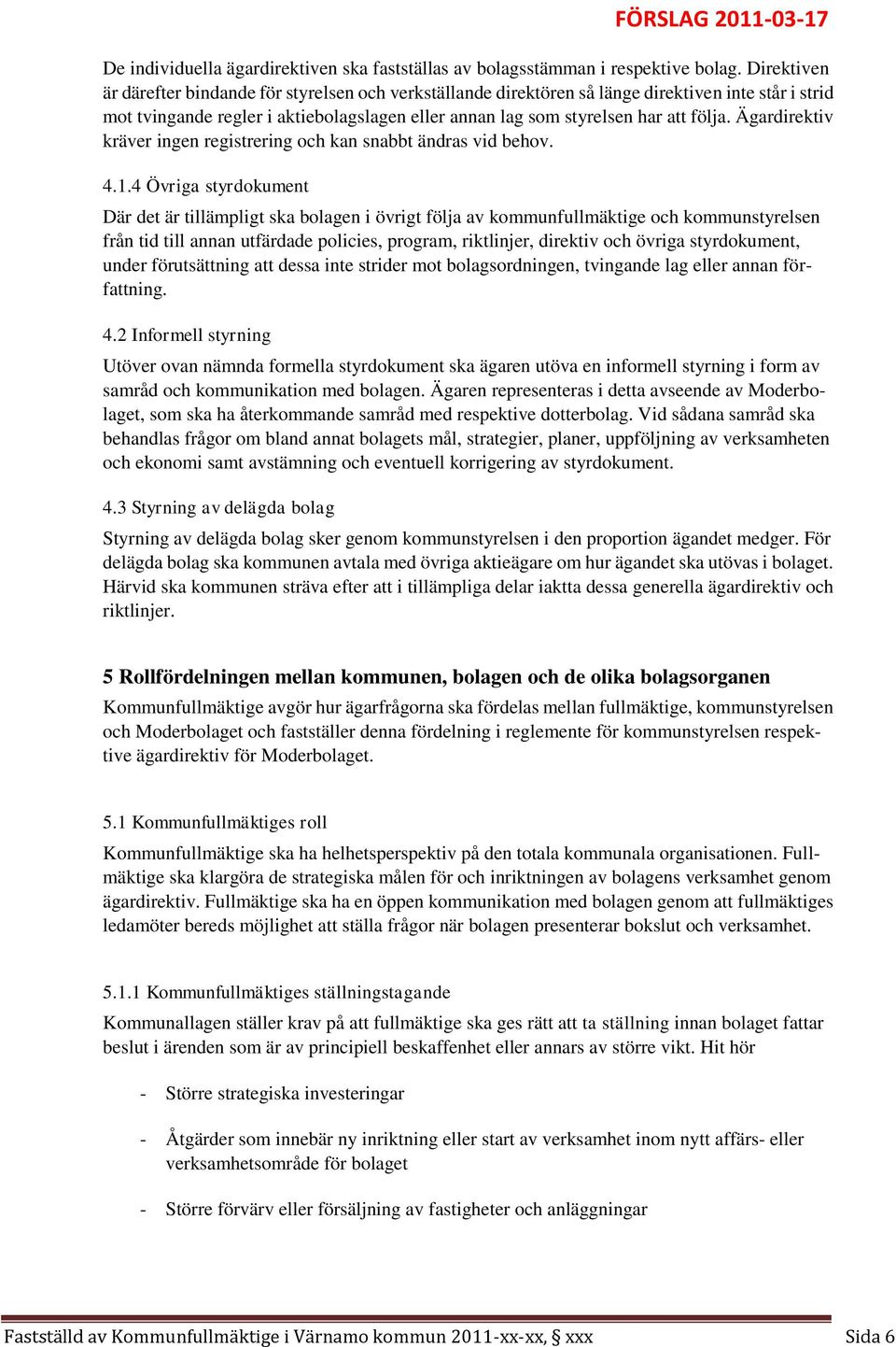 Ägardirektiv kräver ingen registrering och kan snabbt ändras vid behov. 4.1.