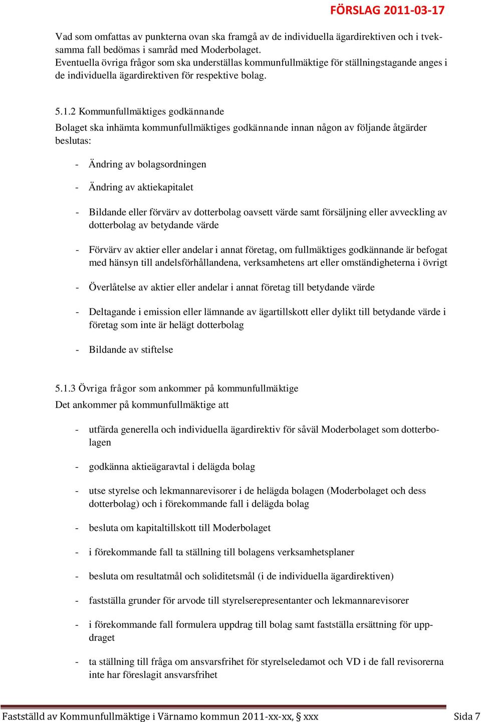 2 Kommunfullmäktiges godkännande Bolaget ska inhämta kommunfullmäktiges godkännande innan någon av följande åtgärder beslutas: - Ändring av bolagsordningen - Ändring av aktiekapitalet - Bildande