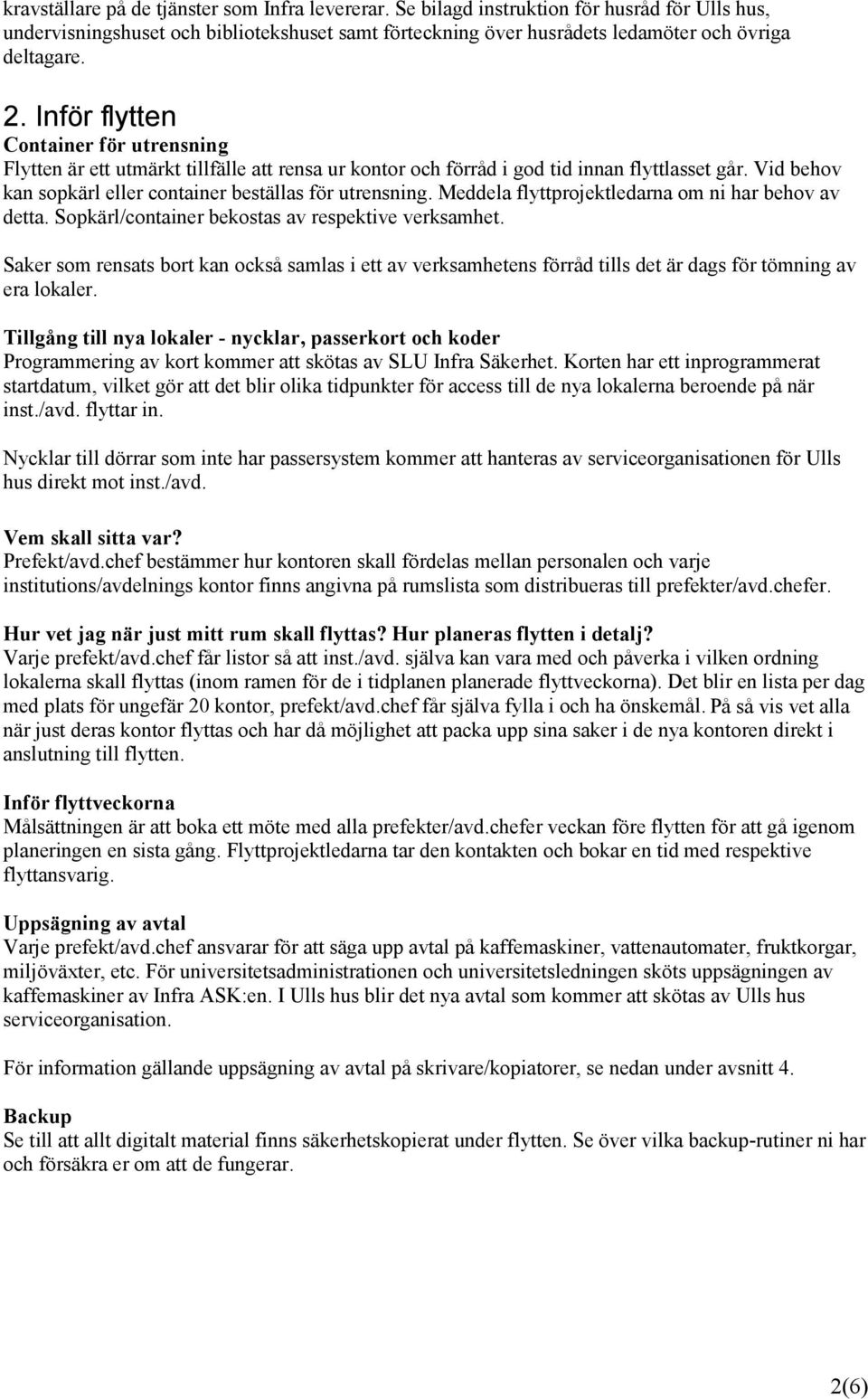 Vid behov kan sopkärl eller container beställas för utrensning. Meddela flyttprojektledarna om ni har behov av detta. Sopkärl/container bekostas av respektive verksamhet.