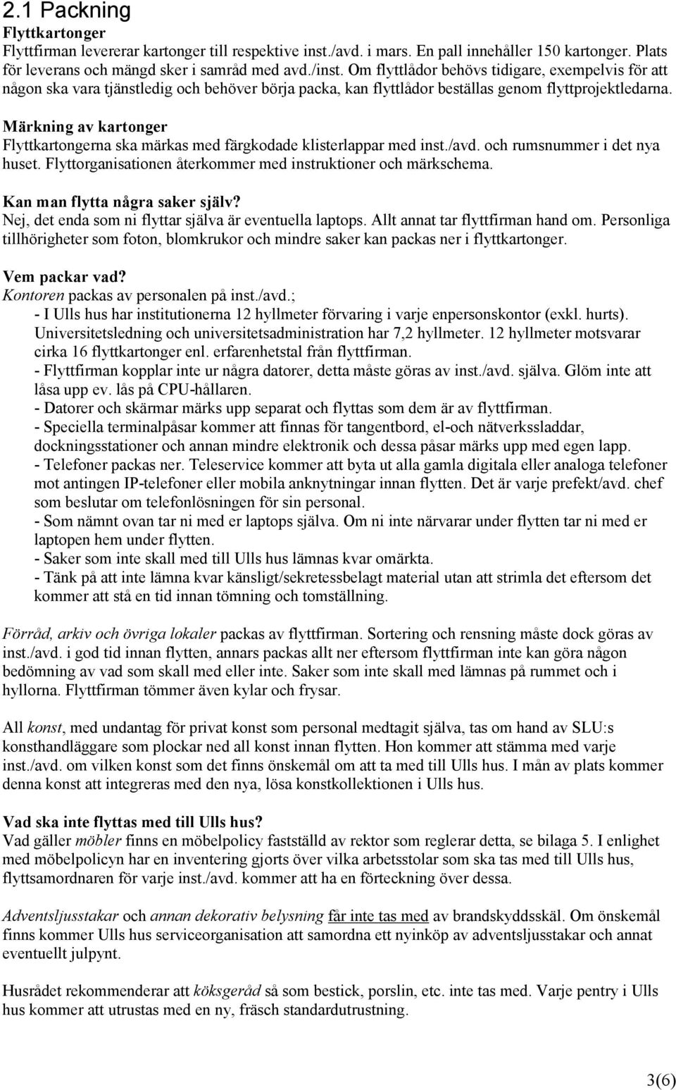 Märkning av kartonger Flyttkartongerna ska märkas med färgkodade klisterlappar med inst./avd. och rumsnummer i det nya huset. Flyttorganisationen återkommer med instruktioner och märkschema.