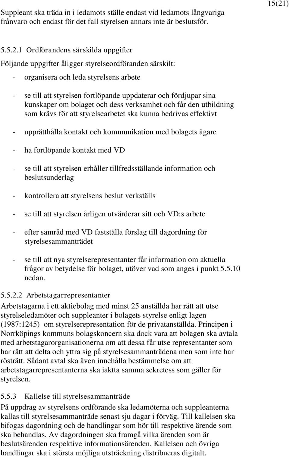 1 Ordförandens särskilda uppgifter Följande uppgifter åligger styrelseordföranden särskilt: - organisera och leda styrelsens arbete - se till att styrelsen fortlöpande uppdaterar och fördjupar sina