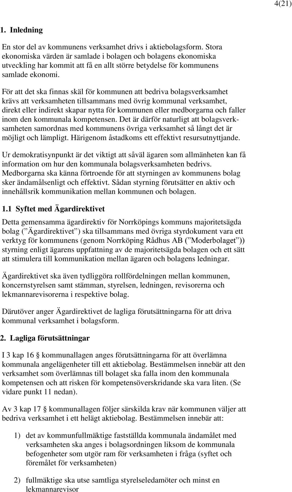 För att det ska finnas skäl för kommunen att bedriva bolagsverksamhet krävs att verksamheten tillsammans med övrig kommunal verksamhet, direkt eller indirekt skapar nytta för kommunen eller