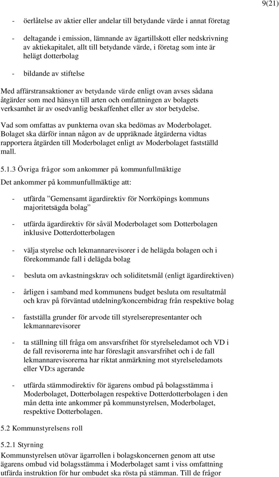 verksamhet är av osedvanlig beskaffenhet eller av stor betydelse. Vad som omfattas av punkterna ovan ska bedömas av Moderbolaget.