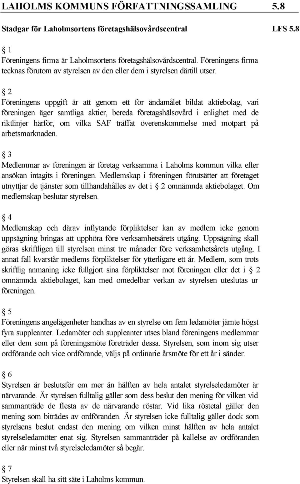 2 Föreningens uppgift är att genom ett för ändamålet bildat aktiebolag, vari föreningen äger samtliga aktier, bereda företagshälsovård i enlighet med de riktlinjer härför, om vilka SAF träffat