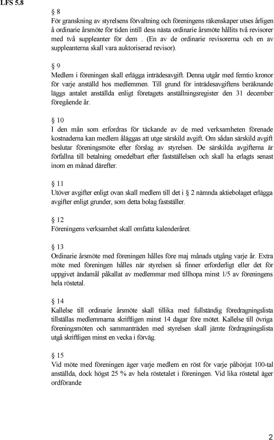 dem. (En av de ordinarie revisorerna och en av suppleanterna skall vara auktoriserad revisor). 9 Medlem i föreningen skall erlägga inträdesavgift.