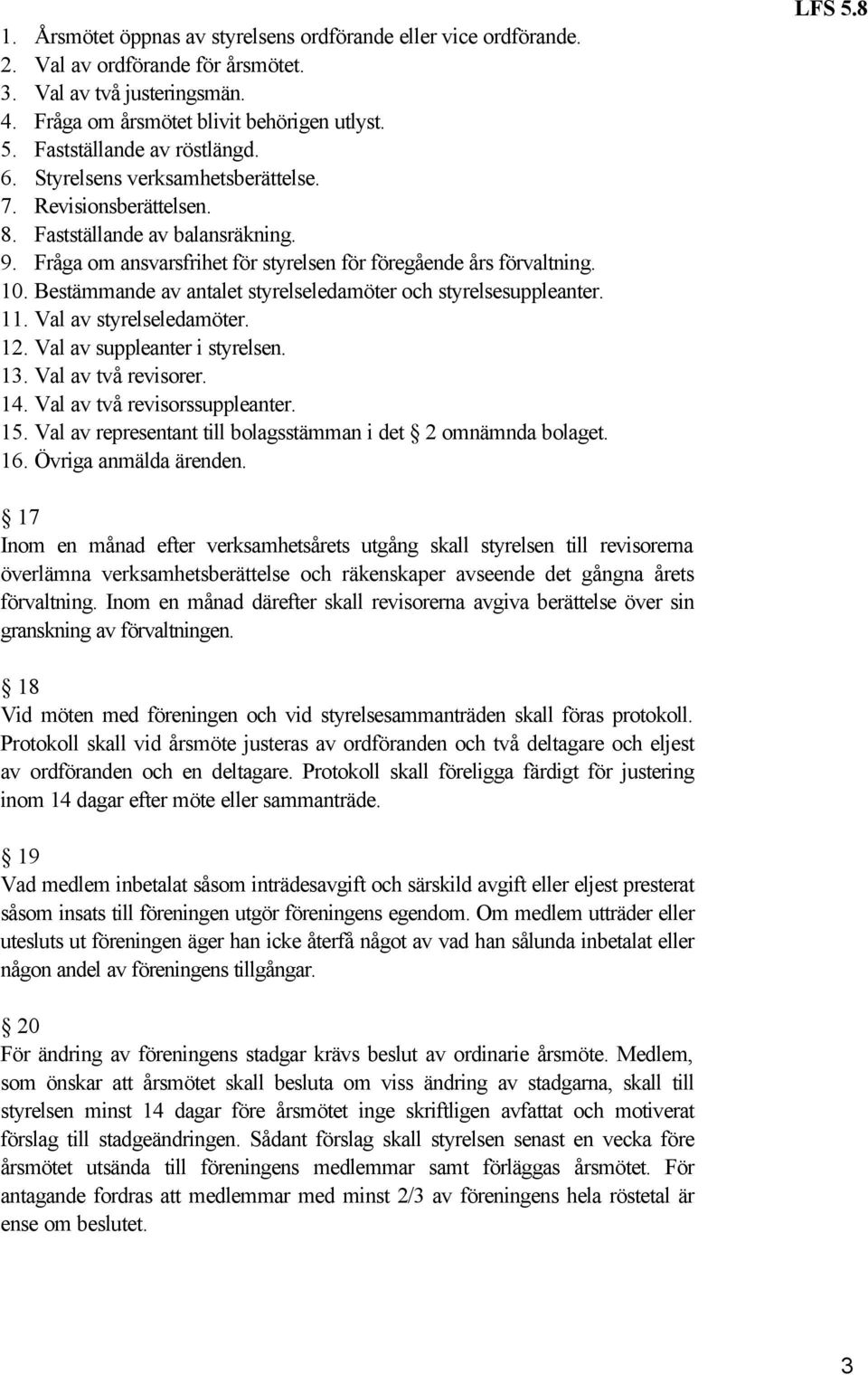 Bestämmande av antalet styrelseledamöter och styrelsesuppleanter. 11. Val av styrelseledamöter. 12. Val av suppleanter i styrelsen. 13. Val av två revisorer. 14. Val av två revisorssuppleanter. 15.