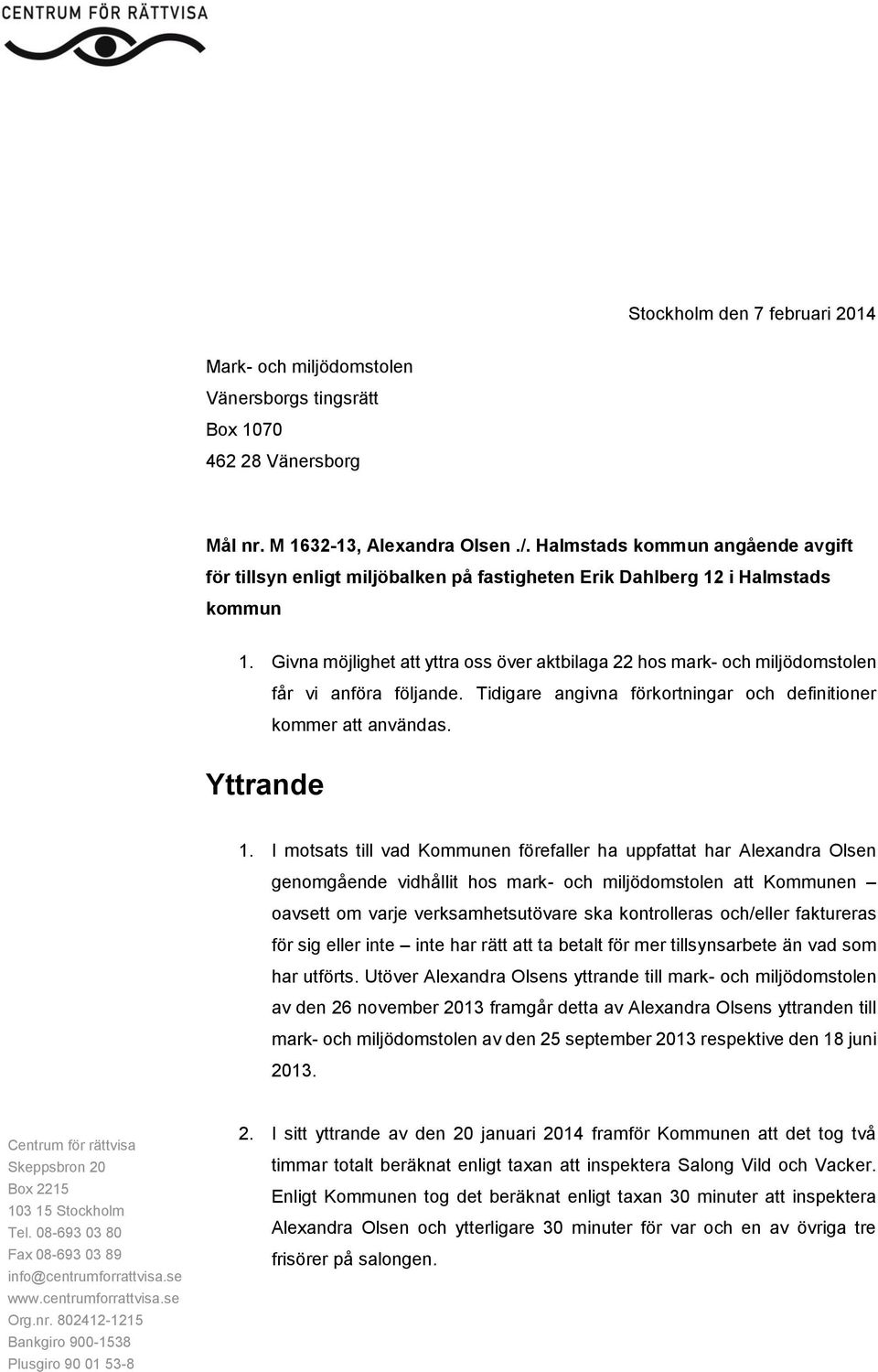 Givna möjlighet att yttra oss över aktbilaga 22 hos mark- och miljödomstolen får vi anföra följande. Tidigare angivna förkortningar och definitioner kommer att användas. Yttrande 1.