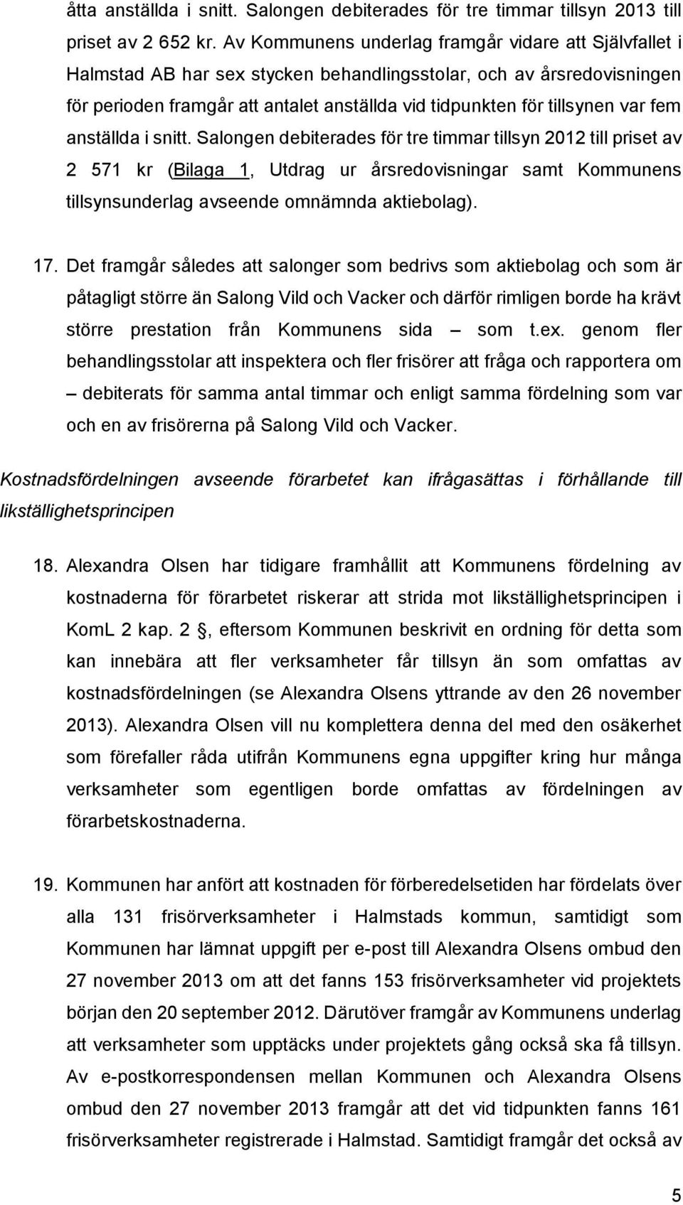 var fem anställda i snitt. Salongen debiterades för tre timmar tillsyn 2012 till priset av 2 571 kr (Bilaga 1, Utdrag ur årsredovisningar samt Kommunens tillsynsunderlag avseende omnämnda aktiebolag).