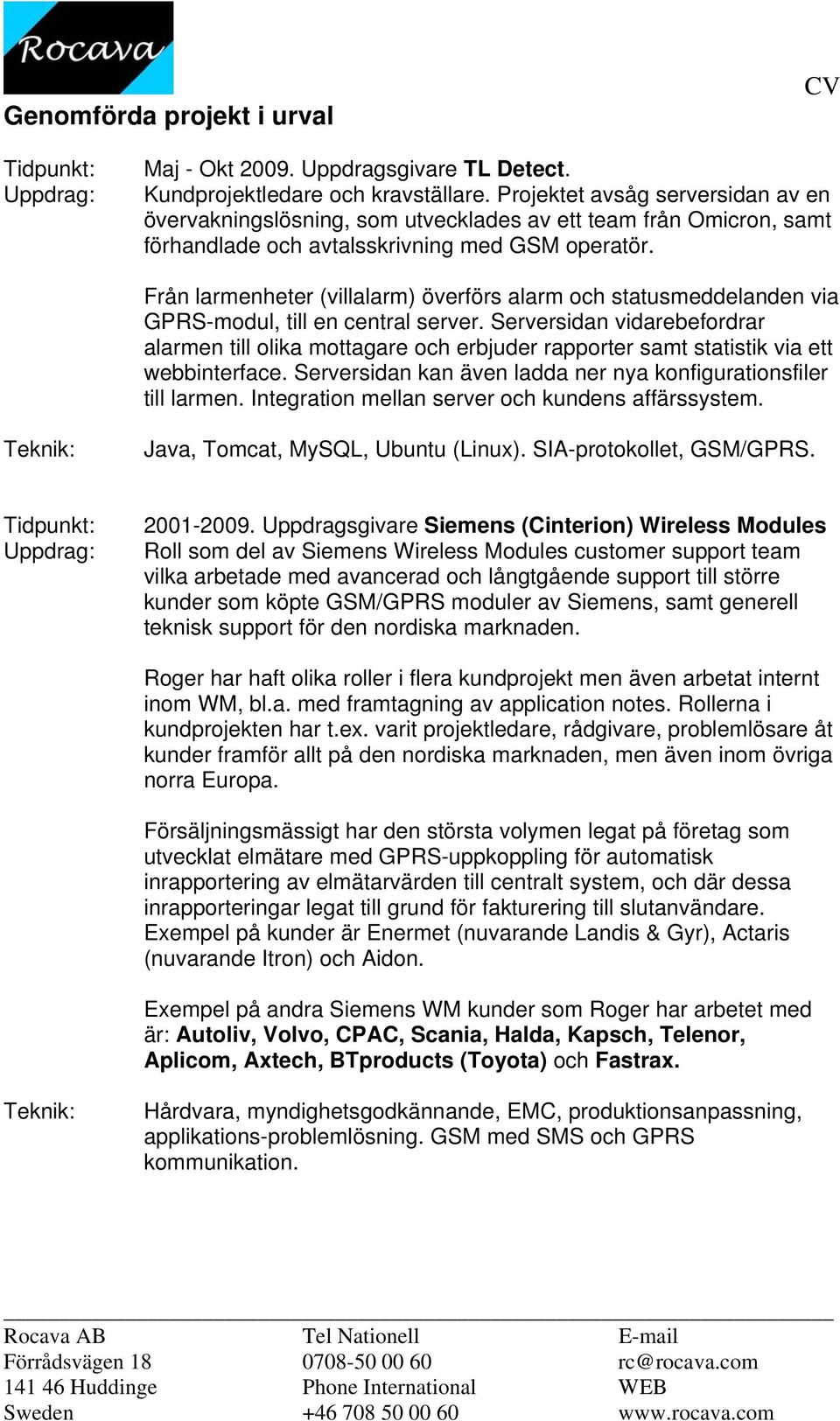 Från larmenheter (villalarm) överförs alarm och statusmeddelanden via GPRS-modul, till en central server.