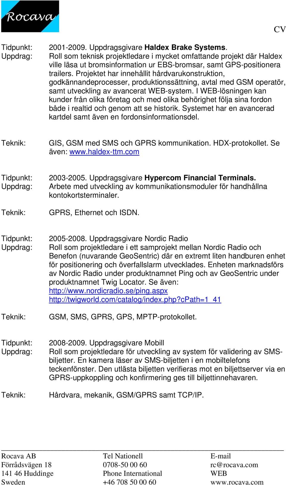 I WEB-lösningen kan kunder från olika företag och med olika behörighet följa sina fordon både i realtid och genom att se historik.