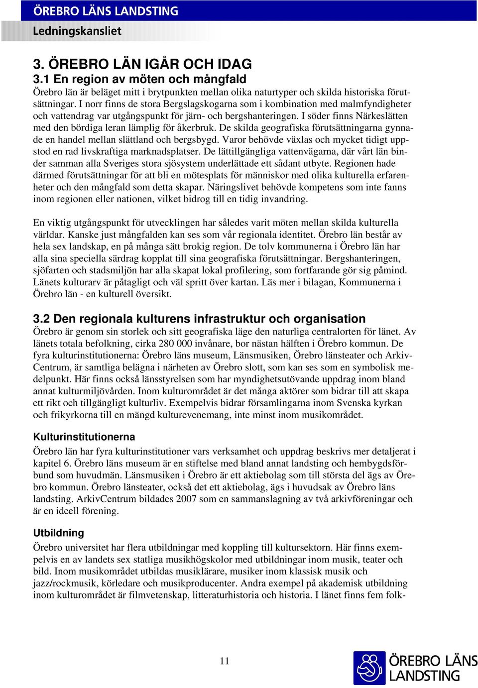 I söder finns Närkeslätten med den bördiga leran lämplig för åkerbruk. De skilda geografiska förutsättningarna gynnade en handel mellan slättland och bergsbygd.