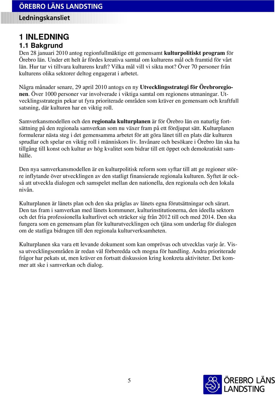 Över 70 personer från kulturens olika sektorer deltog engagerat i arbetet. Några månader senare, 29 april 2010 antogs en ny Utvecklingsstrategi för Örebroregionen.