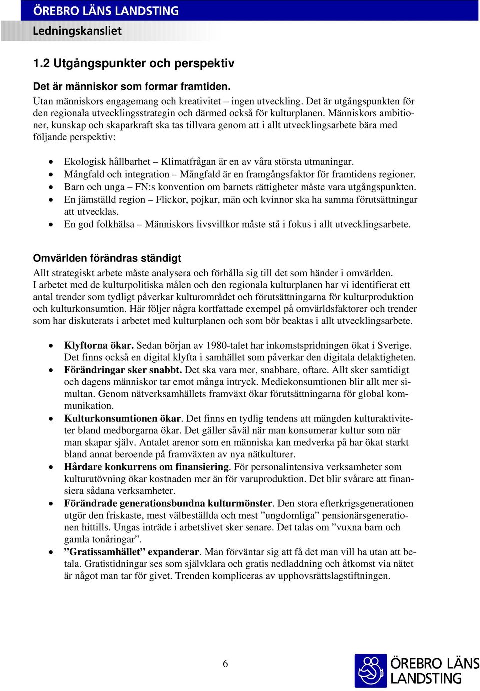 Människors ambitioner, kunskap och skaparkraft ska tas tillvara genom att i allt utvecklingsarbete bära med följande perspektiv: Ekologisk hållbarhet Klimatfrågan är en av våra största utmaningar.