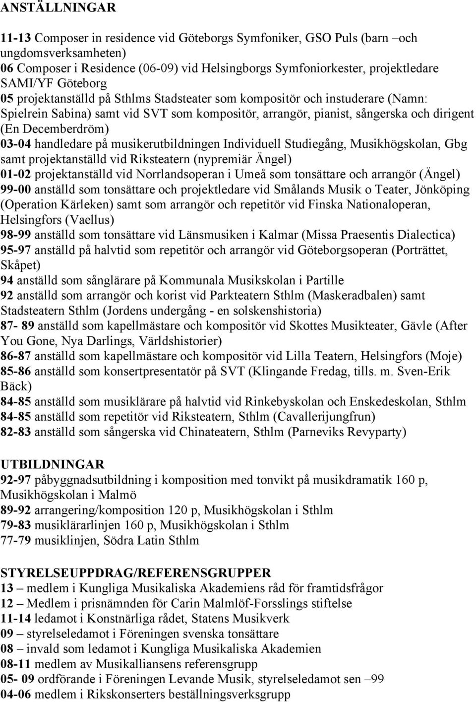 03-04 handledare på musikerutbildningen Individuell Studiegång, Musikhögskolan, Gbg samt projektanställd vid Riksteatern (nypremiär Ängel) 01-02 projektanställd vid Norrlandsoperan i Umeå som