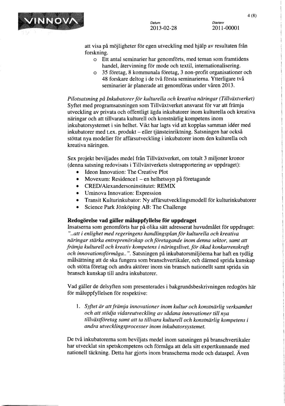 o 35 företag, 8 kommunala företag, 3 non-profit organisationer och 48 forskare deltog i de två första seminarierna. Ytterligare två seminarier är planerade att genomföras under våren 2013.