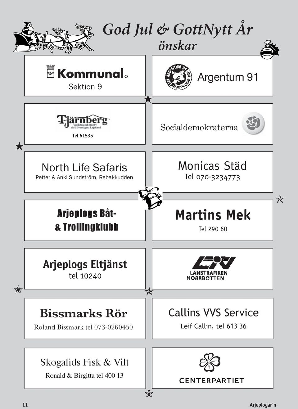 Tel 290 60 Arjeplogs Eltjänst tel 10240 Bissmarks Rör Roland Bissmark tel 073-0260450 Callins VVS