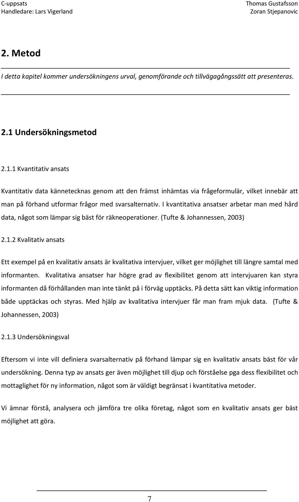 I kvantitativa ansatser arbetar man med hård data, något som lämpar sig bäst för räkneoperationer. (Tufte & Johannessen, 2003) 2.1.