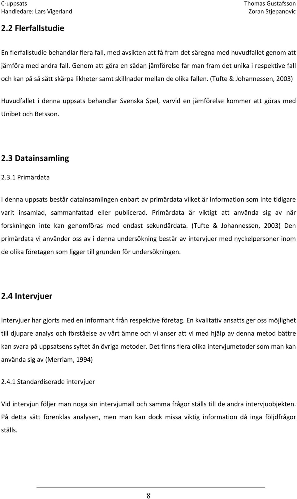 (Tufte & Johannessen, 2003) Huvudfallet i denna uppsats behandlar Svenska Spel, varvid en jämförelse kommer att göras med Unibet och Betsson. 2.3 Datainsamling 2.3.1 Primärdata I denna uppsats består datainsamlingen enbart av primärdata vilket är information som inte tidigare varit insamlad, sammanfattad eller publicerad.