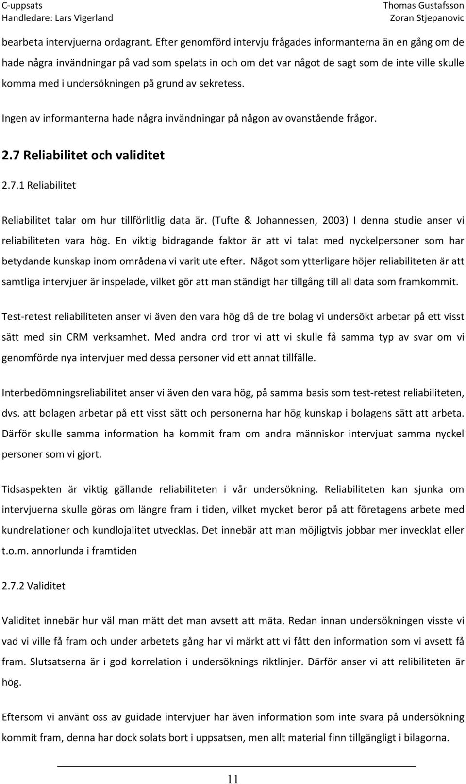 grund av sekretess. Ingen av informanterna hade några invändningar på någon av ovanstående frågor. 2.7 Reliabilitet och validitet 2.7.1 Reliabilitet Reliabilitet talar om hur tillförlitlig data är.