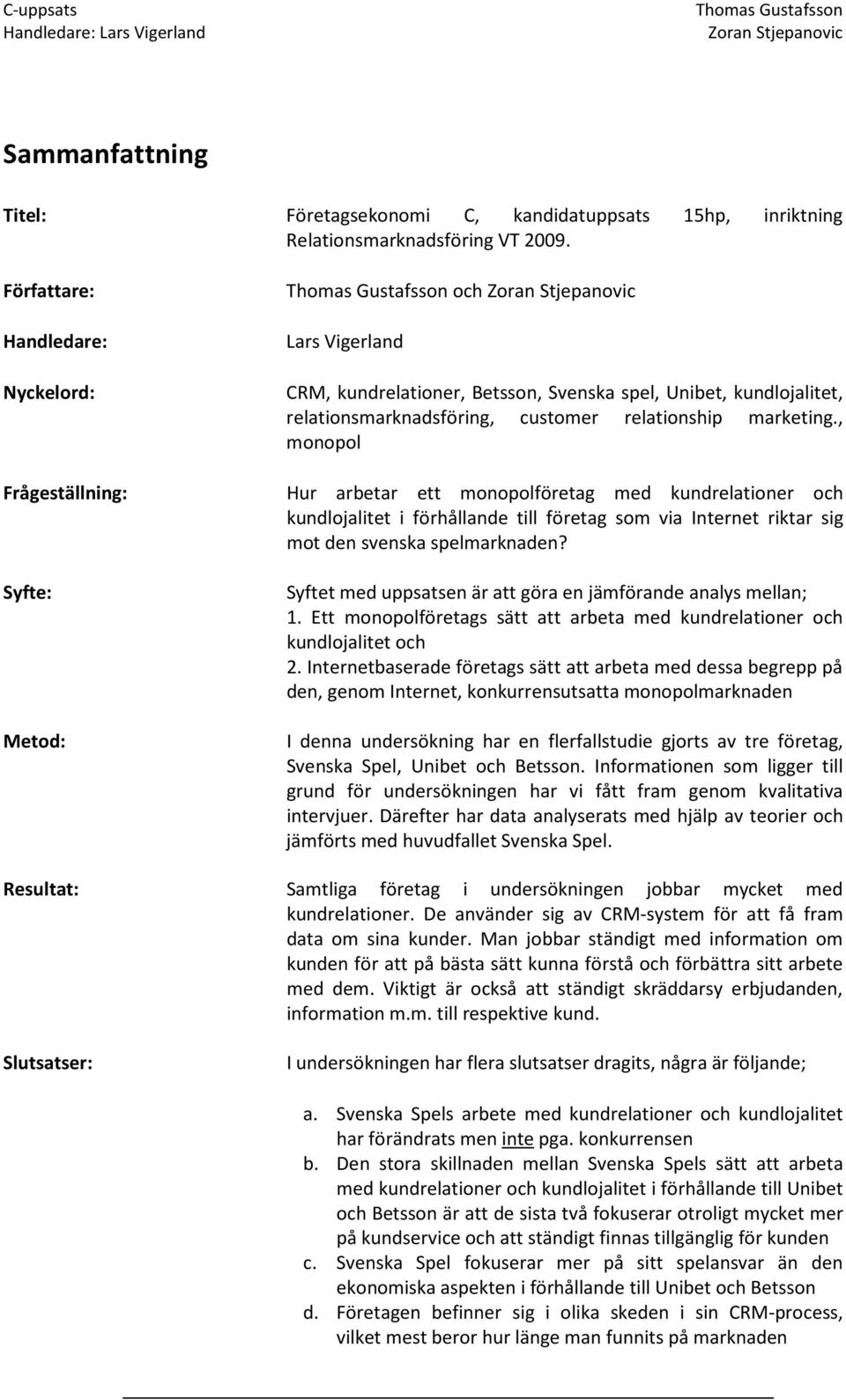 , monopol Hur arbetar ett monopolföretag med kundrelationer och kundlojalitet i förhållande till företag som via Internet riktar sig mot den svenska spelmarknaden?