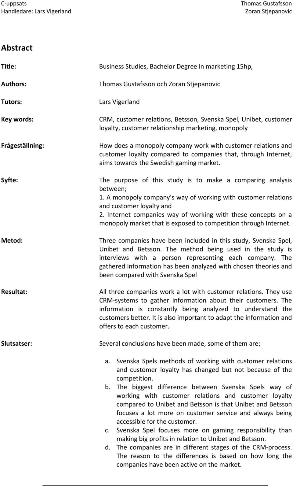 through Internet, aims towards the Swedish gaming market. The purpose of this study is to make a comparing analysis between; 1.