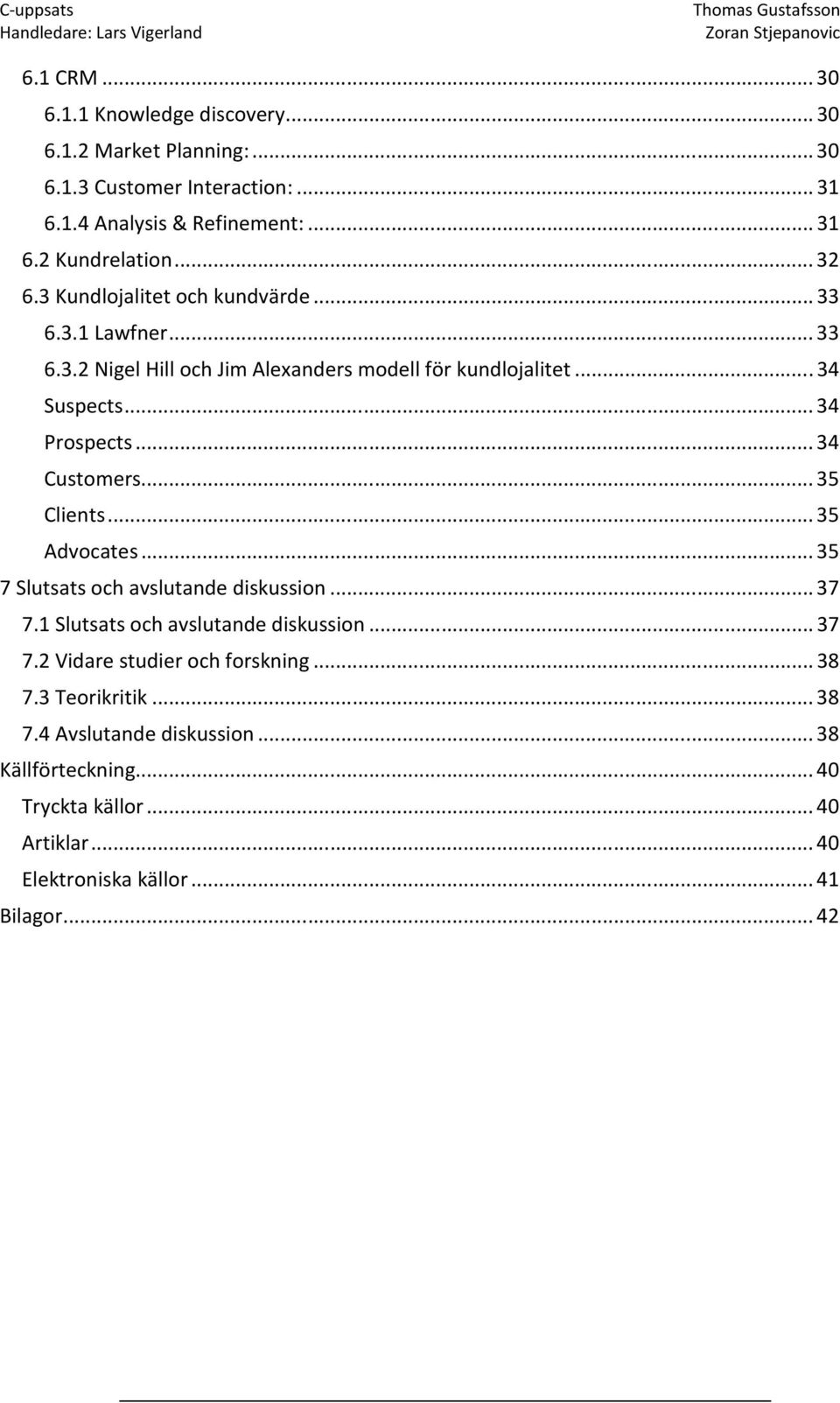 ..34 Customers...35 Clients...35 Advocates...35 7 Slutsats och avslutande diskussion...37 7.1 Slutsats och avslutande diskussion...37 7.2 Vidare studier och forskning.