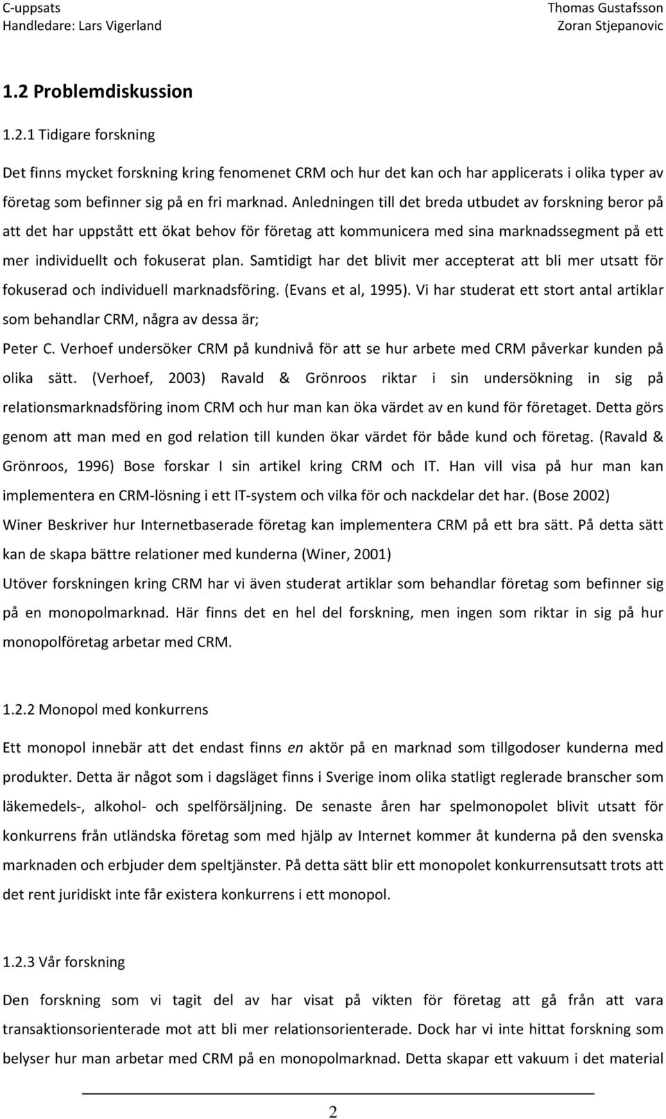 Samtidigt har det blivit mer accepterat att bli mer utsatt för fokuserad och individuell marknadsföring. (Evans et al, 1995).