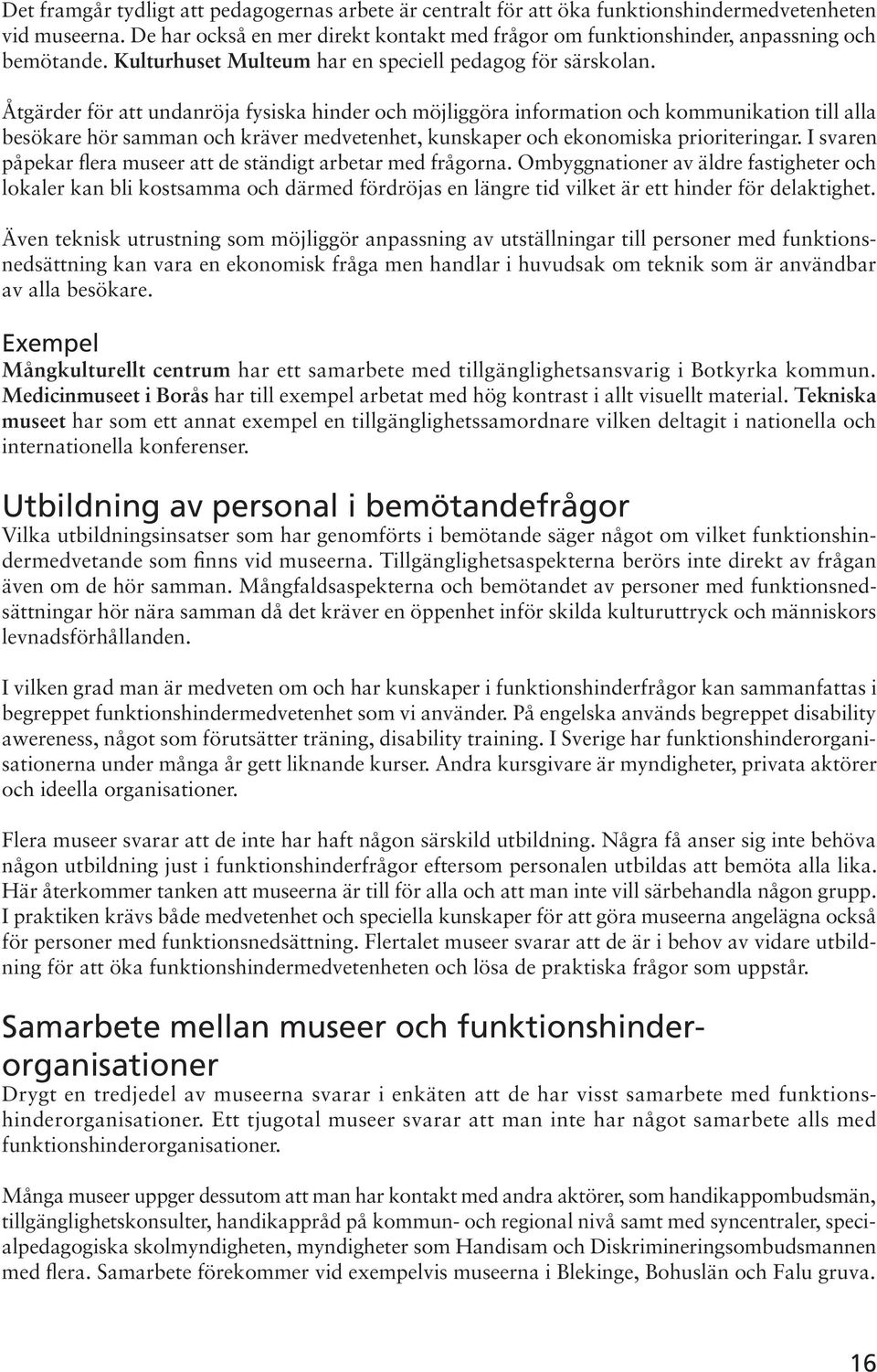 Åtgärder för att undanröja fysiska hinder och möjliggöra information och kommunikation till alla besökare hör samman och kräver medvetenhet, kunskaper och ekonomiska prioriteringar.