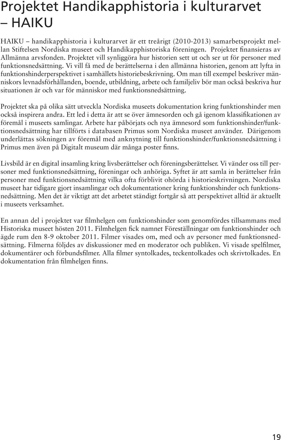 Vi vill få med de berättelserna i den allmänna historien, genom att lyfta in funktionshinderperspektivet i samhällets historiebeskrivning.