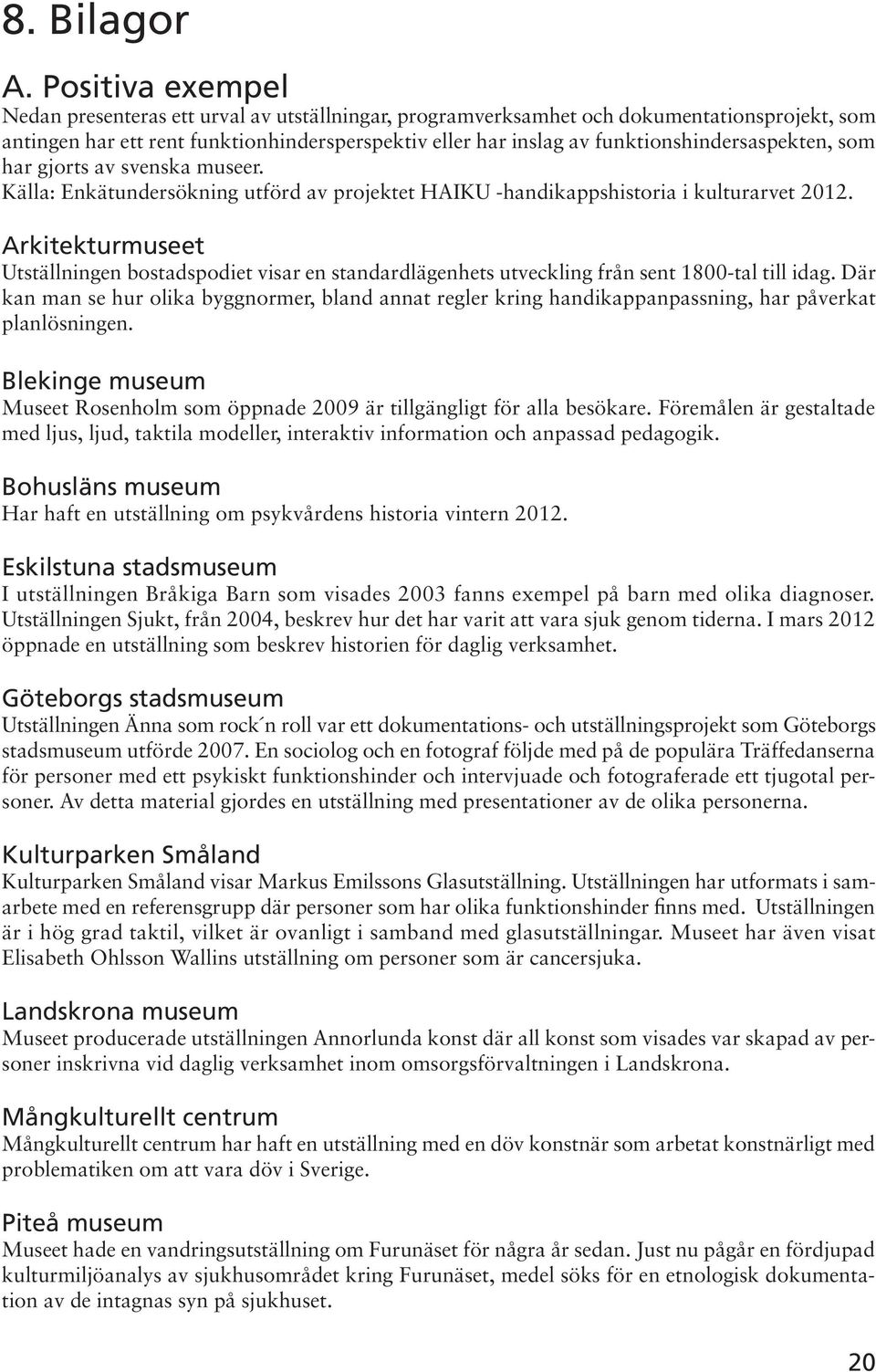 funktionshindersaspekten, som har gjorts av svenska museer. Källa: Enkätundersökning utförd av projektet HAIKU -handikappshistoria i kulturarvet 2012.