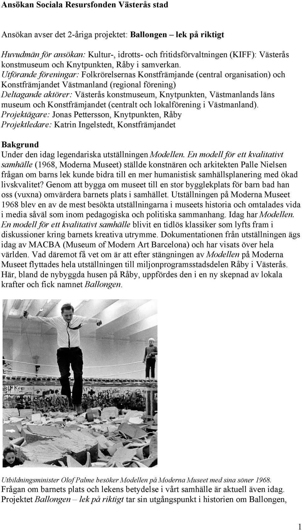 Utförande föreningar: Folkrörelsernas Konstfrämjande (central organisation) och Konstfrämjandet Västmanland (regional förening) Deltagande aktörer: Västerås konstmuseum, Knytpunkten, Västmanlands