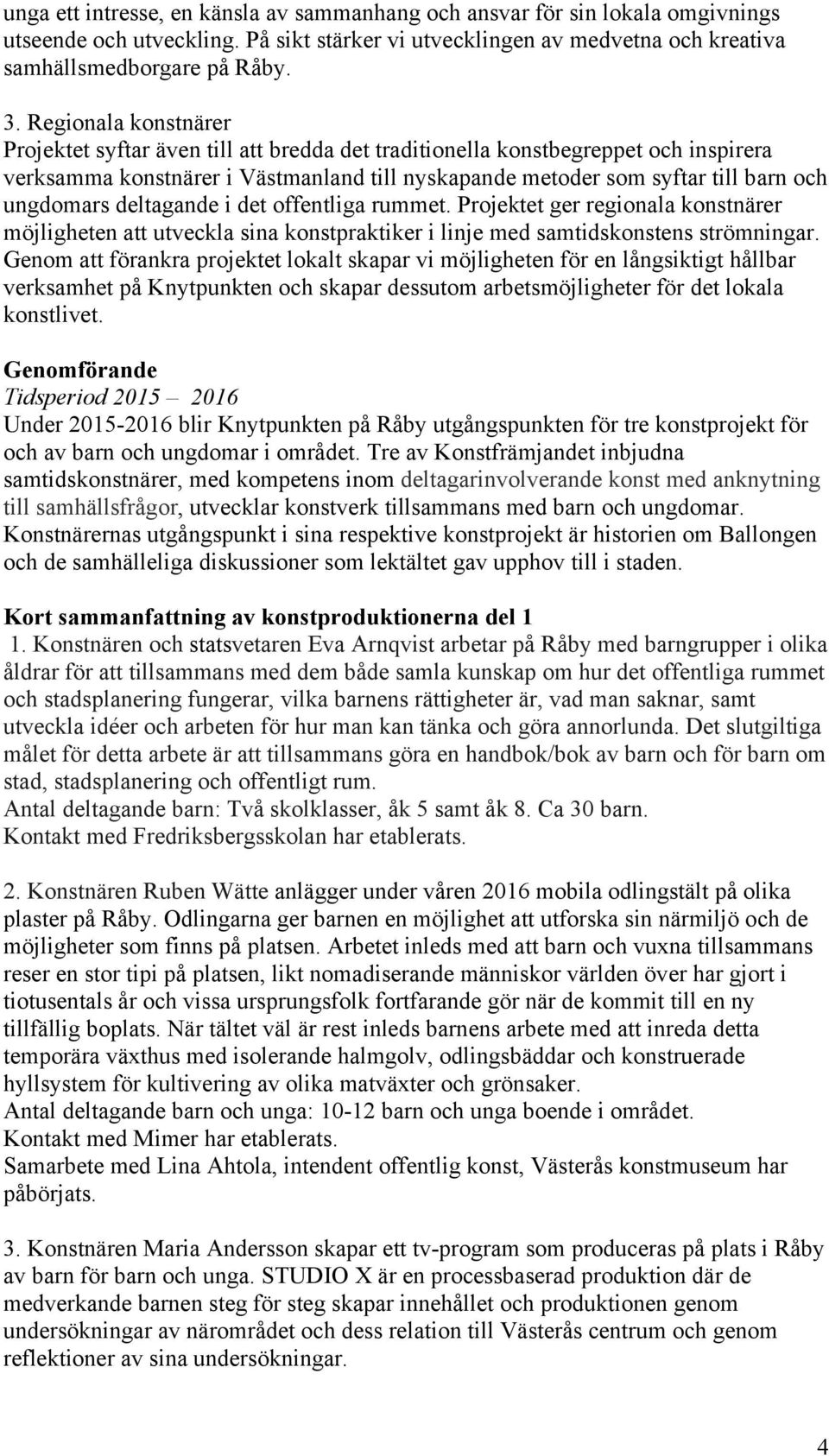 deltagande i det offentliga rummet. Projektet ger regionala konstnärer möjligheten att utveckla sina konstpraktiker i linje med samtidskonstens strömningar.