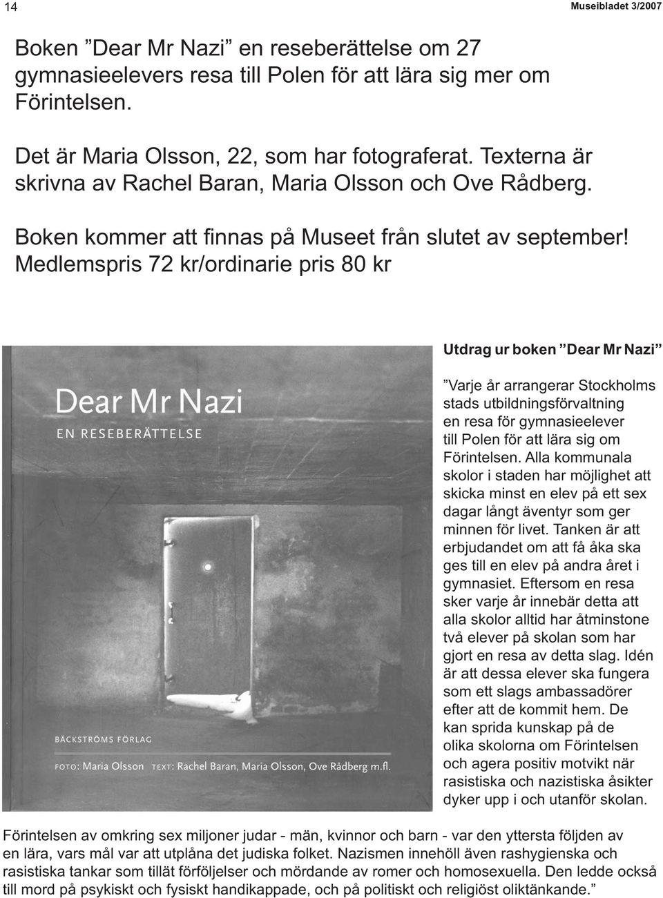 Medlemspris 72 kr/ordinarie pris 80 kr Utdrag ur boken Dear Mr Nazi Varje år arrangerar Stockholms stads utbildningsförvaltning en resa för gymnasieelever till Polen för att lära sig om Förintelsen.