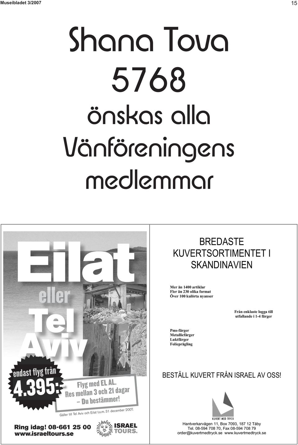 från 4.395:- Flyg med EL AL. Res mellan 3 och 21 dagar Du bestämmer! Gäller till Tel Aviv och Eilat t.o.m. 31 december 2007. BESTÄLL KUVERT FRÅN ISRAEL AV OSS!