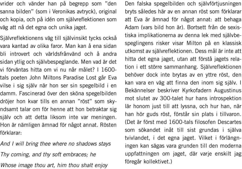 Men vad är det vi förväntas hitta om vi nu når målet? I 1600- tals poeten John Miltons Paradise Lost går Eva vilse i sig själv när hon ser sin spegelbild i en damm.