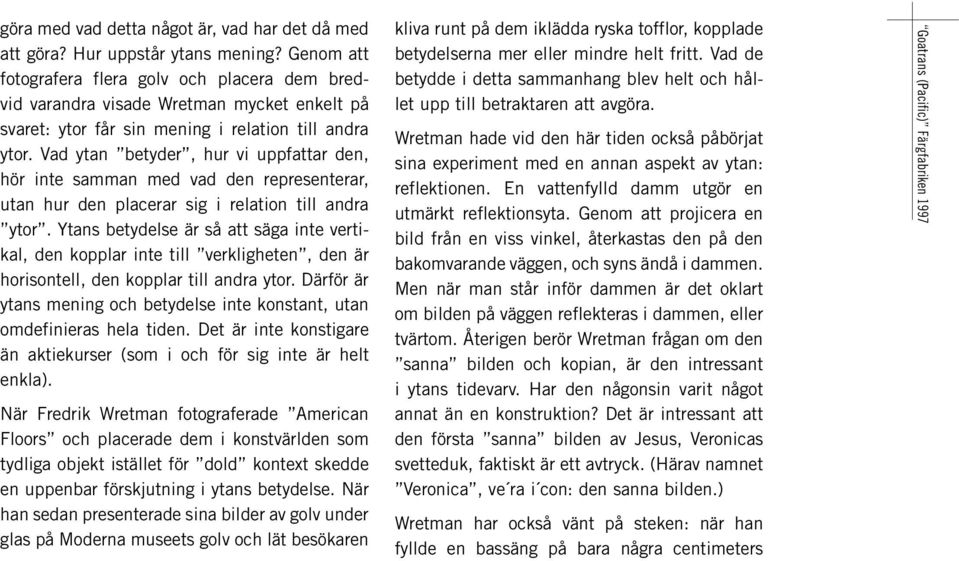 Vad ytan betyder, hur vi uppfattar den, hör inte samman med vad den representerar, utan hur den placerar sig i relation till andra ytor.