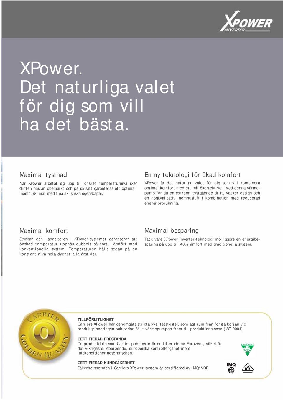 En ny teknologi för ökad komfort XPower är det naturliga valet för dig som vill kombinera optimal komfort med ett miljökorrekt val.