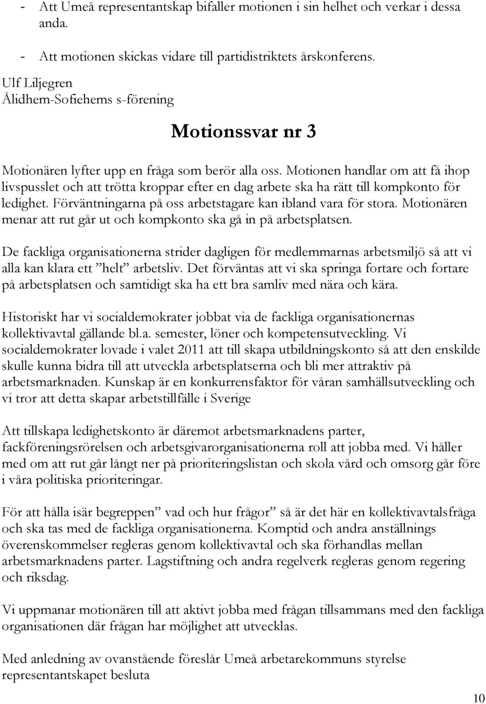 Motionen handlar om att få ihop livspusslet och att trötta kroppar efter en dag arbete ska ha rätt till kompkonto för ledighet. Förväntningarna på oss arbetstagare kan ibland vara för stora.