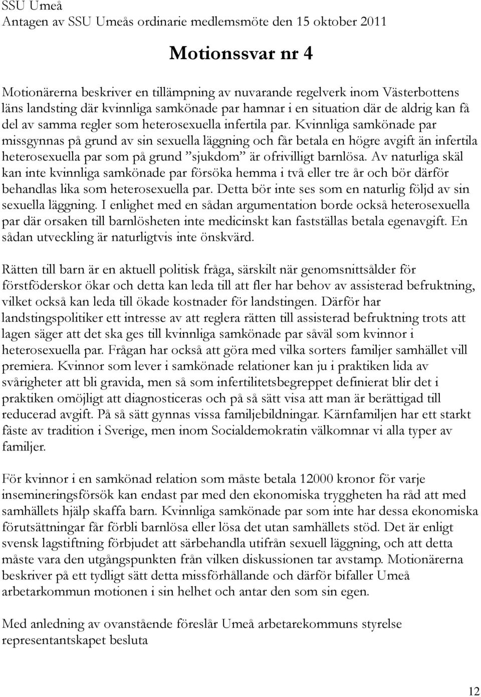 Kvinnliga samkönade par missgynnas på grund av sin sexuella läggning och får betala en högre avgift än infertila heterosexuella par som på grund sjukdom är ofrivilligt barnlösa.