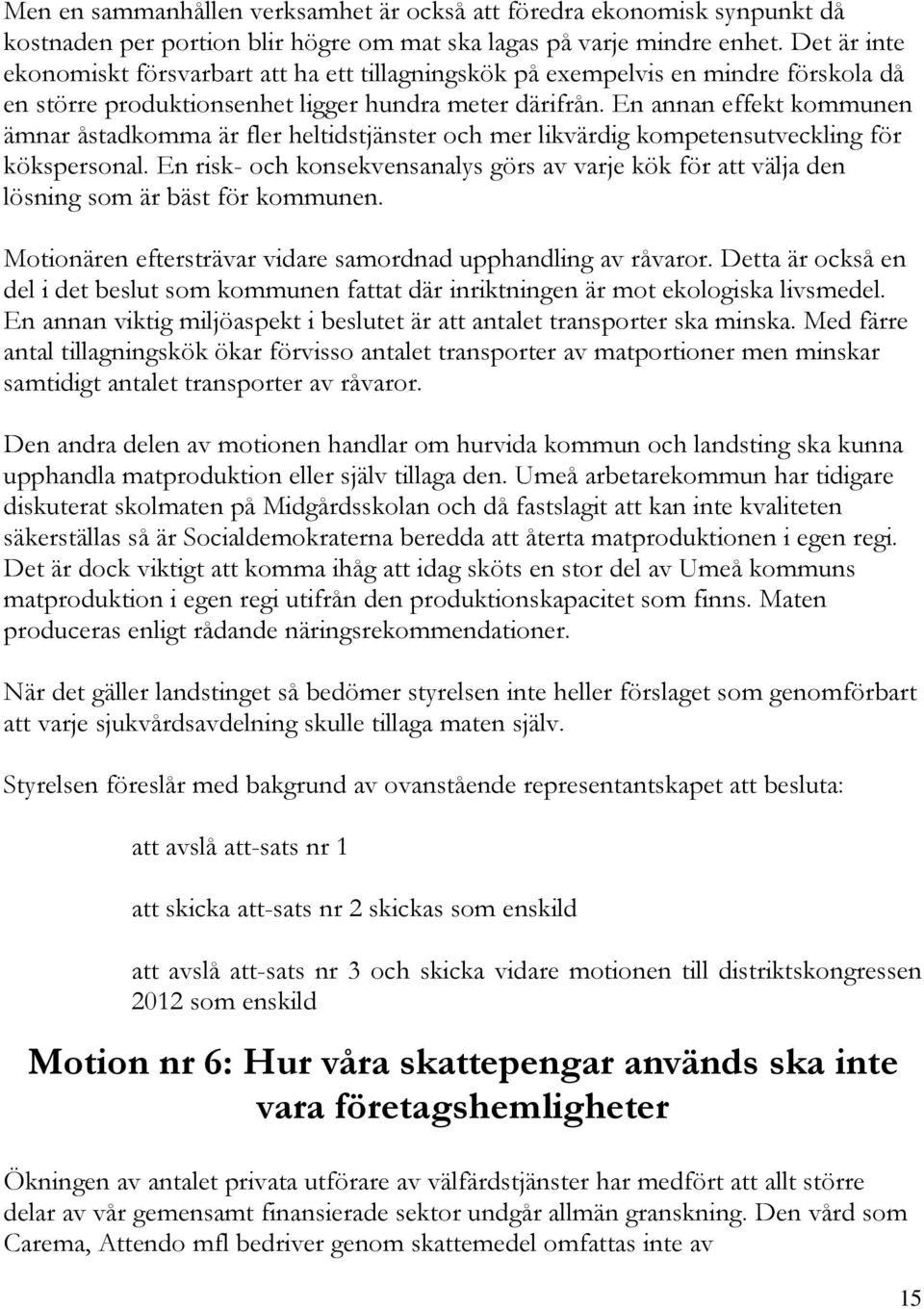 En annan effekt kommunen ämnar åstadkomma är fler heltidstjänster och mer likvärdig kompetensutveckling för kökspersonal.