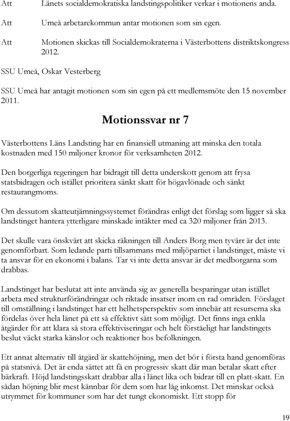 Motionssvar nr 7 Västerbottens Läns Landsting har en finansiell utmaning att minska den totala kostnaden med 150 miljoner kronor för verksamheten 2012.