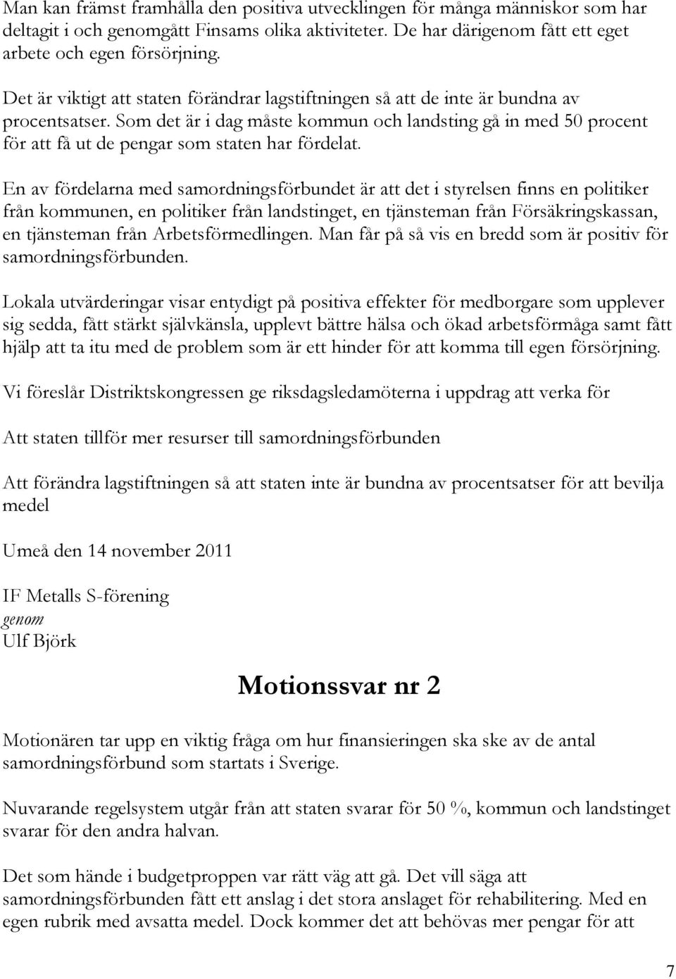 Som det är i dag måste kommun och landsting gå in med 50 procent för att få ut de pengar som staten har fördelat.